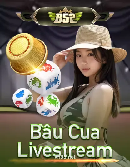 b52 bau cua livestream portrait Game 95vn